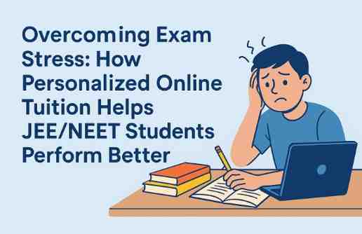 How Personalized Online Tuition Helps JEE & NEET 2025 Students Reduce Exam Stress